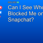 Can I See Who Blocked Me on Snapchat? - Social Media