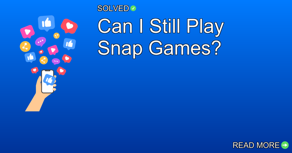 Can I Still Play Snap Games? - Social Media