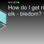 How do I get rid of elk - bledom? - Technology