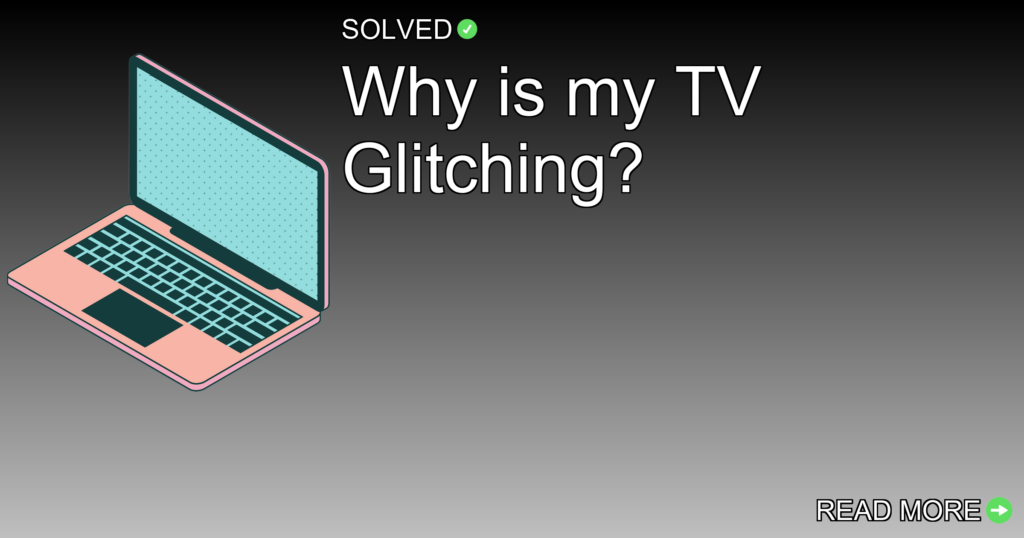 Why is my TV Glitching? - Technology