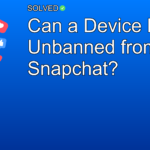 Can a Device Be Unbanned from Snapchat? - Social Media