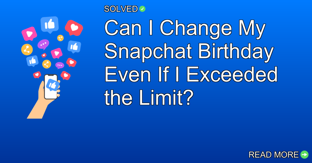 Can I Change My Snapchat Birthday Even If I Exceeded the Limit? - Social Media