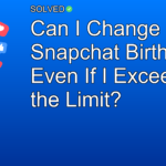 Can I Change My Snapchat Birthday Even If I Exceeded the Limit? - Social Media