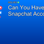 Can You Have 2 Snapchat Accounts? - Social Media