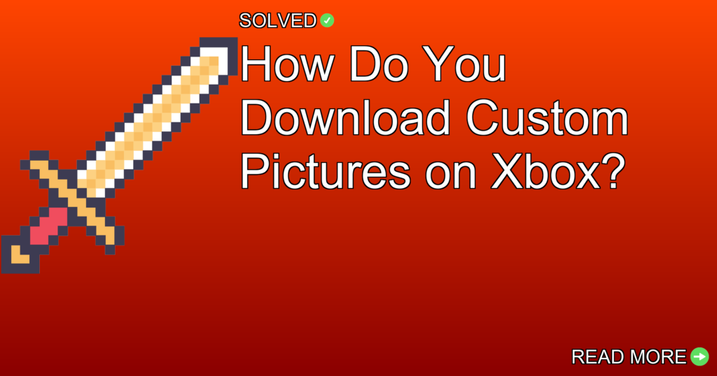 How Do You Download Custom Pictures on Xbox? - Gaming