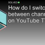 How do I switch between channels on YouTube TV? - Technology