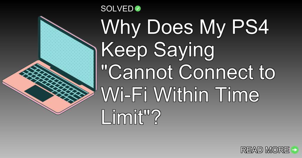 Why Does My PS4 Keep Saying "Cannot Connect to Wi-Fi Within Time Limit"? - Technology