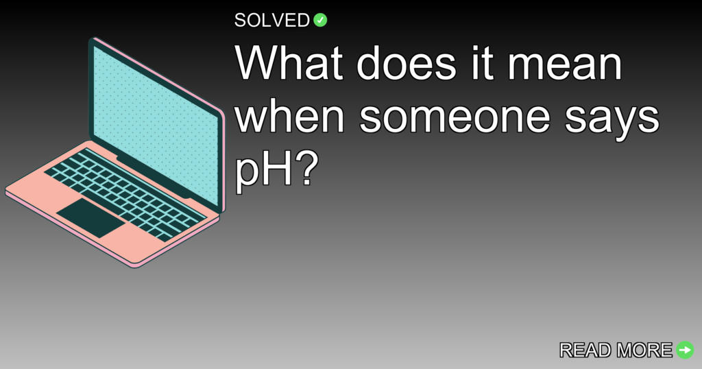 What does it mean when someone says pH? - Technology