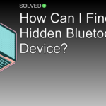 How Can I Find a Hidden Bluetooth Device? - Technology