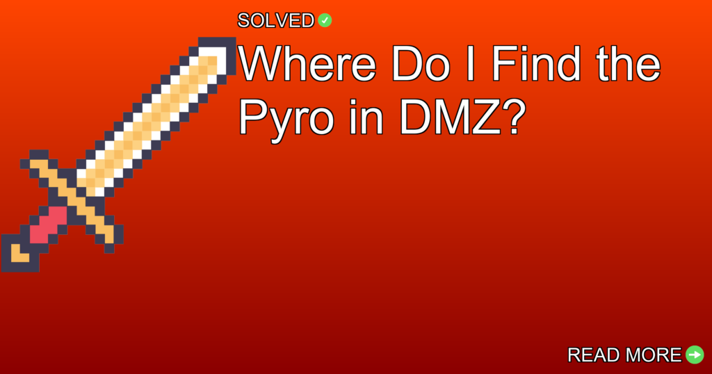 Where Do I Find the Pyro in DMZ? - Gaming