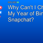 Why Can't I Change My Year of Birth on Snapchat? - Social Media