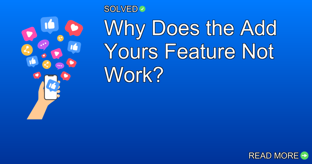 Why Does the Add Yours Feature Not Work?
